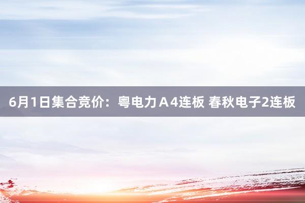 6月1日集合竞价：粤电力Ａ4连板 春秋电子2连板