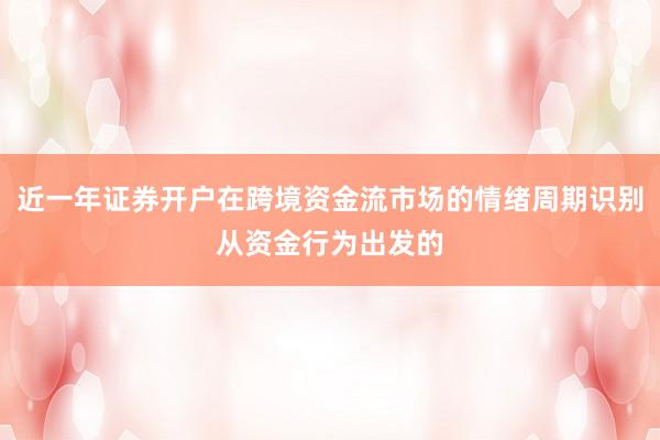 近一年证券开户在跨境资金流市场的情绪周期识别从资金行为出发的