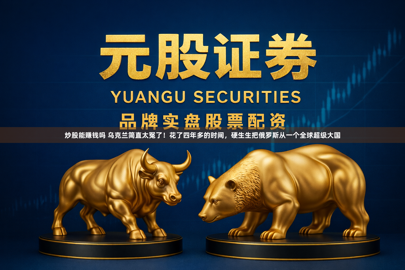 炒股能赚钱吗 乌克兰简直太冤了！花了四年多的时间，硬生生把俄罗斯从一个全球超级大国