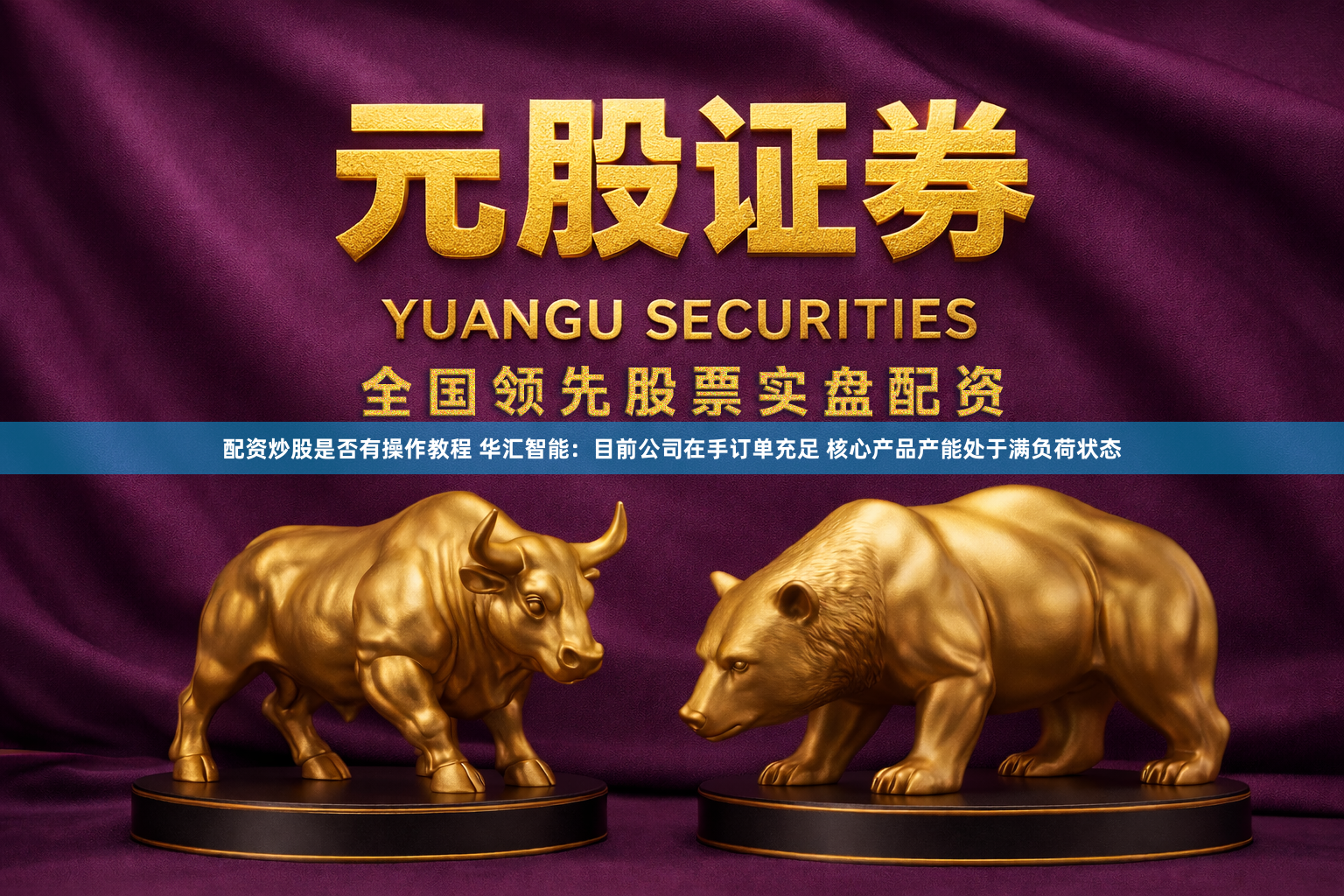 配资炒股是否有操作教程 华汇智能：目前公司在手订单充足 核心产品产能处于满负荷状态